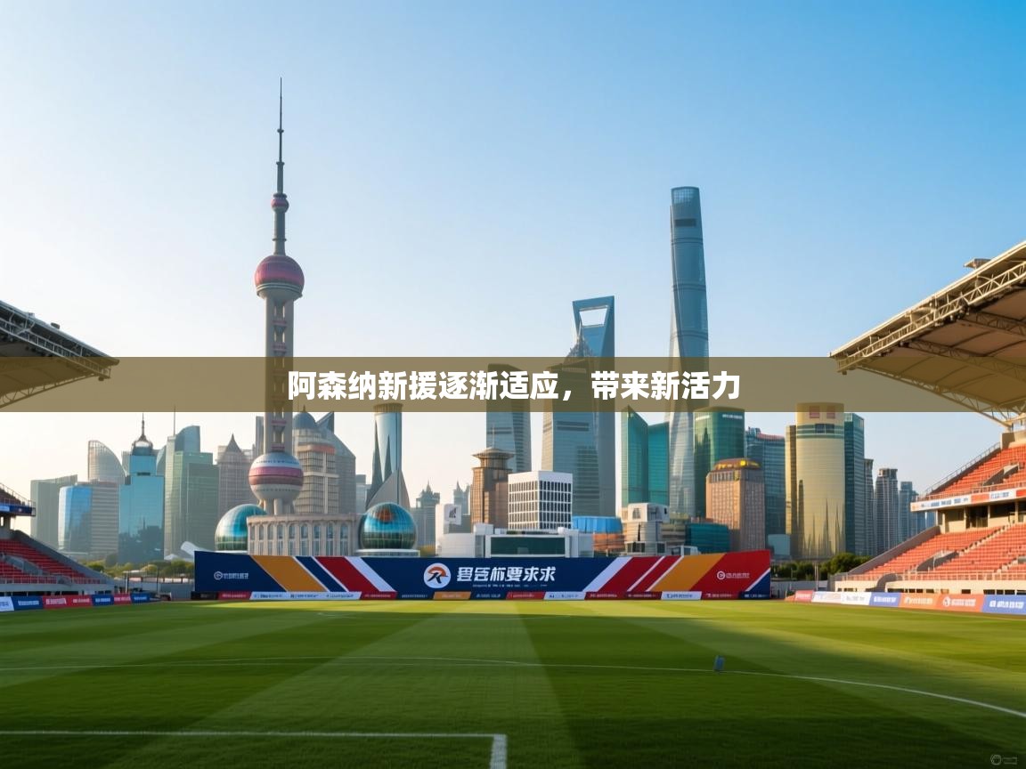 阿森纳新援逐渐适应，带来新活力