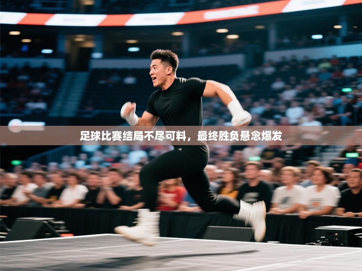 足球比赛结局不尽可料，最终胜负悬念爆发
