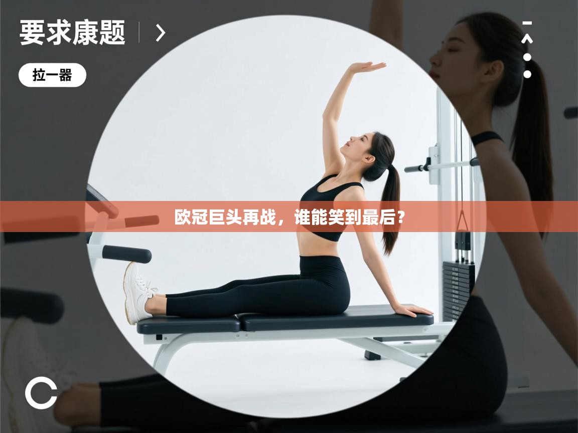 欧冠巨头再战，谁能笑到最后？