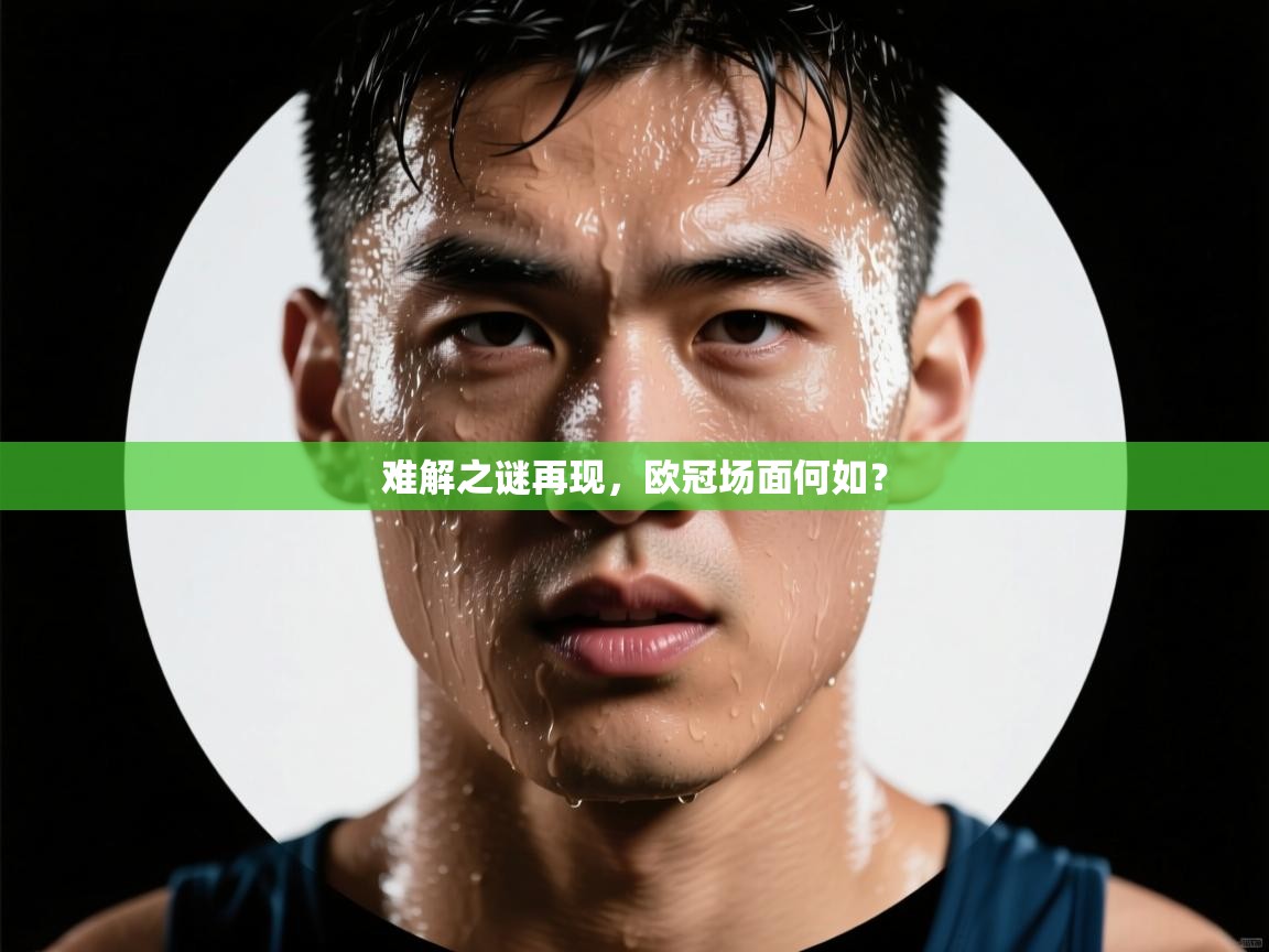 难解之谜再现，欧冠场面何如？