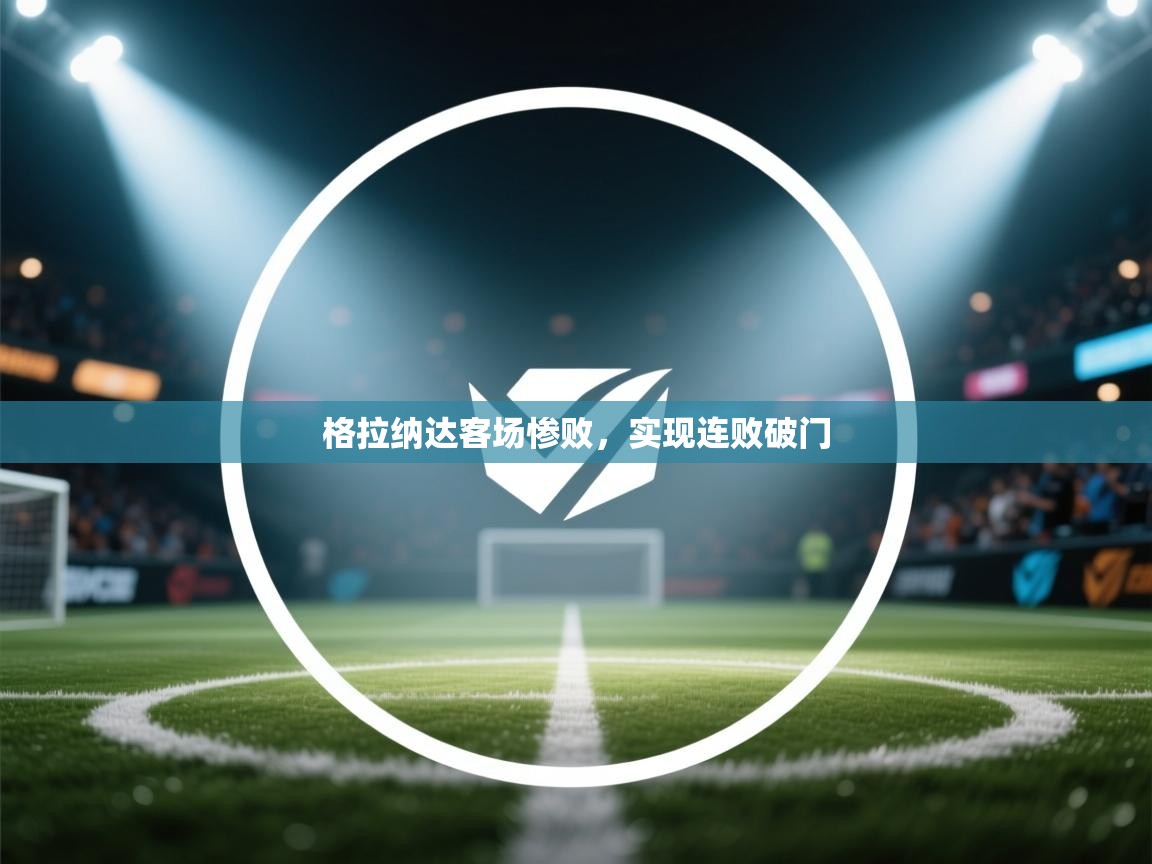 格拉纳达客场惨败,实现连败破门 第1张