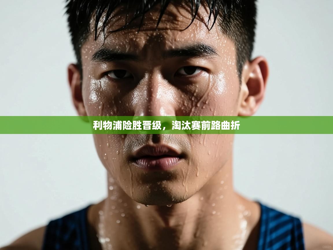 利物浦险胜晋级，淘汰赛前路曲折