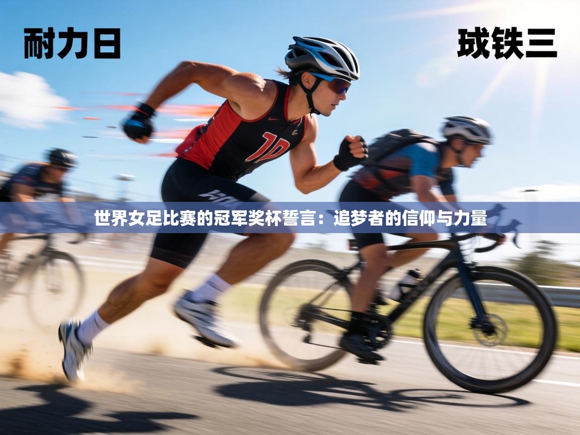 世界女足比赛的冠军奖杯誓言：追梦者的信仰与力量