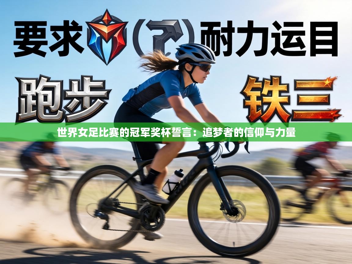 世界女足比赛的冠军奖杯誓言：追梦者的信仰与力量  第2张