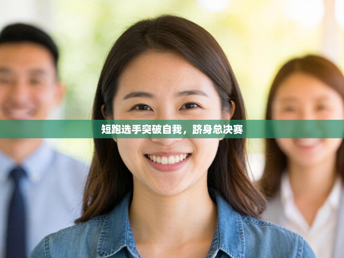 短跑选手突破自我,跻身总决赛 第1张